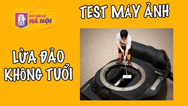 Hướng dẫn chi tiết Test một chiếc máy ảnh cũ - Máy ảnh cũ Hà Nội
