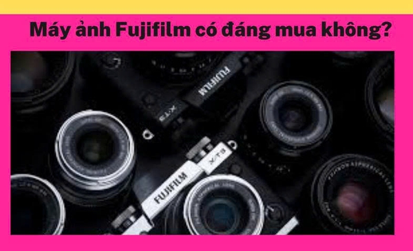 Máy ảnh Fujifilm có đáng mua không? Những ưu điểm nổi bật