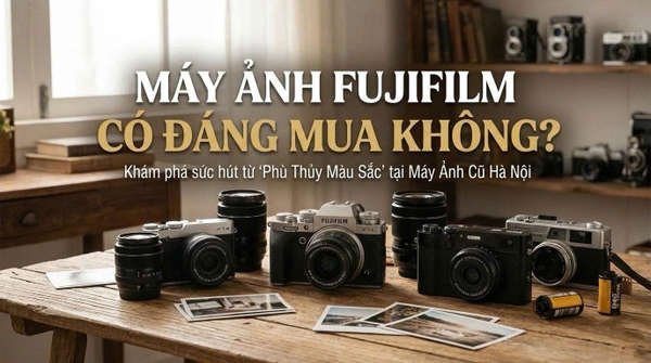 Máy Ảnh Fujifilm Có Đáng Mua Không? Khám Phá Sức Hút Từ 