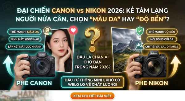 Đại Chiến Canon vs Nikon 2026: Kẻ Tám Lạng Người Nửa Cân, Chọn 