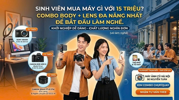 Sinh Viên Mua Máy Gì Với 15 Triệu? Combo Body + Lens Đa Năng Nhất Để Bắt Đầu Làm Nghề.