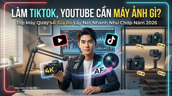Làm TikTok, YouTube Cần Máy Ảnh Gì? Top Máy Quay 4K Giá Rẻ Lấy Nét Nhanh Như Chớp Năm 2026.