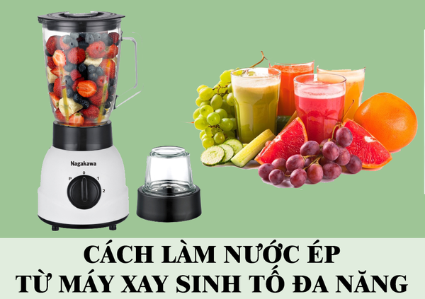 Cách làm nước ép từ máy xay sinh tố đa năng