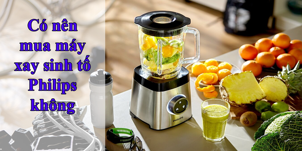 Có nên mua máy xay sinh tố Philips không?- Điện Máy Hùng Dũng