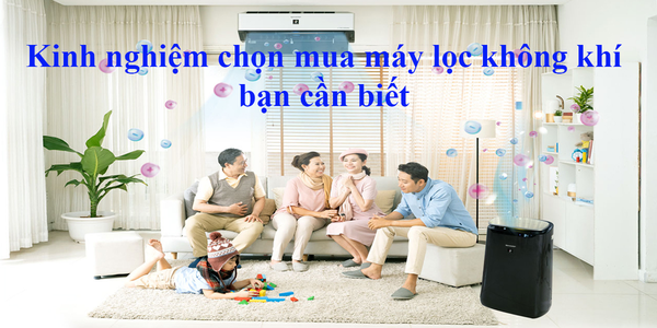 Kinh nghiệm chọn mua máy lọc không khí bạn cần biết