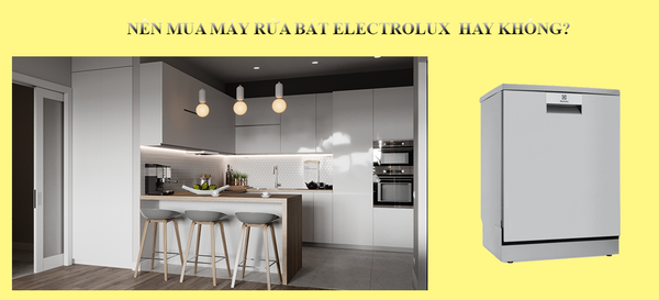 Nên mua máy rửa bát Electrolux hay không?