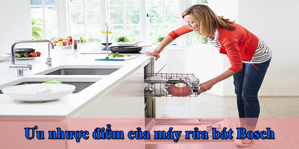 Máy rửa bát bosch có những ưu nhược điểm gì?