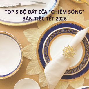 TOP 5 BỘ BÁT ĐĨA "CHIẾM SÓNG" BÀN TIỆC TẾT 2026: Đẳng Cấp Và Tinh Tế