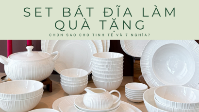 SET BÁT ĐĨA LÀM QUÀ TẶNG: Chọn sao cho tinh tế và ý nghĩa?