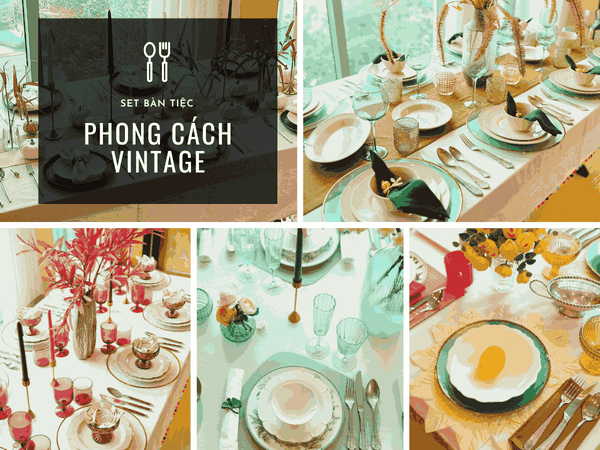 Set Bàn Tiệc Theo Phong Cách Vintage: Phóng Khoáng, Tự Nhiên và Nghệ Thuật