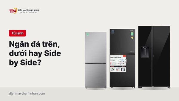 Tủ lạnh ngăn đá trên, ngăn đá dưới hay Side by Side?