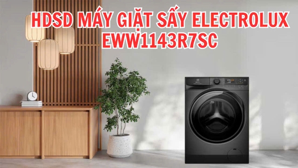 Hướng dẫn sử dụng máy giặt sấy ELECTROLUX 11kg giặt 7kg sấy EWW1143R7SC mới 2024
