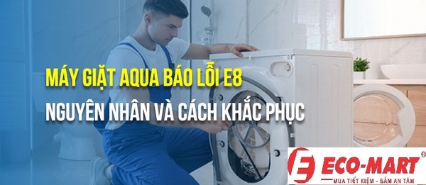 Nguyên nhân và cách khắc phục máy giặt Aqua báo lỗi E8