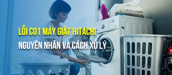 Lỗi C01 máy giặt Hitachi là gì? Nguyên nhân và cách xử lý