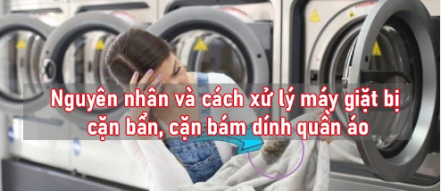 Nguyên nhân và cách xử lý máy giặt bị cặn bẩn, cặn bám dính quần áo