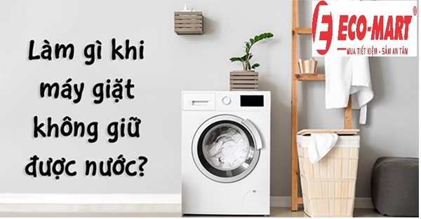 4 nguyên nhân máy giặt không giữ được nước và cách khắc phục tại nhà, năm 2023