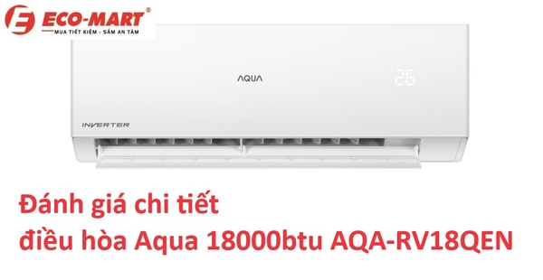 Đánh giá chi tiết điều hòa Aqua 18000btu AQA-RV18QEN