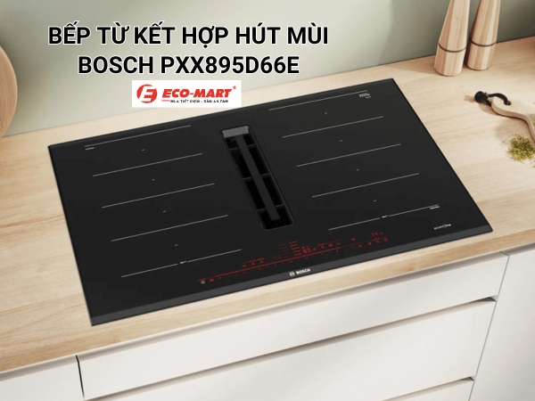 Đánh giá chi tiết bếp từ kết hợp hút mùi Bosch PXX895D66E series 8