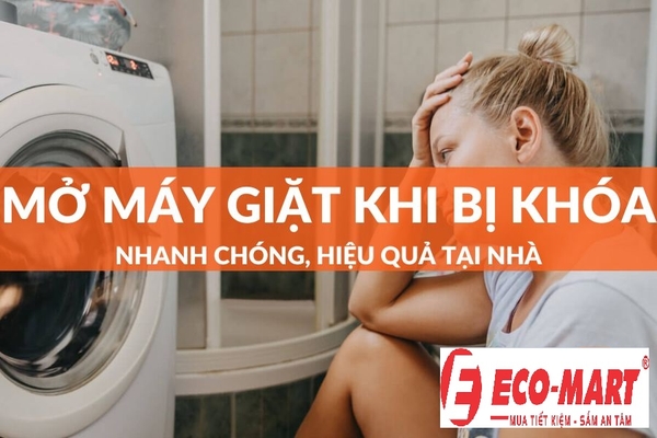 Cách mở máy giặt bị khóa tại nhà, nhanh chóng hiệu quả năm 2023