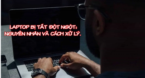 Laptop bị sập nguồn đột ngột khi đang sử dụng – Nguyên nhân và cách xử lý