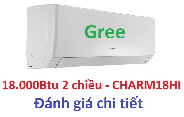 Đánh giá chi tiết điều hòa Gree 2 chiều inverter 18000Btu CHARM18HI