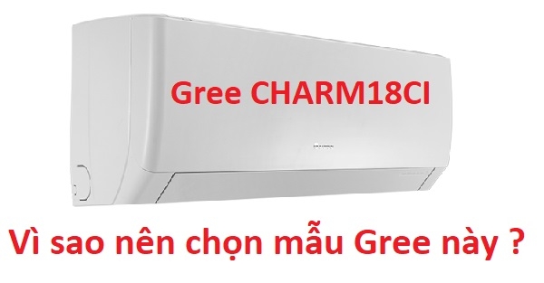 Vì sao nên chọn điều hòa Gree 1 Chiều CHARM18CI ?