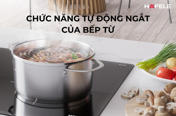 Công dụng của tính năng tự động tắt bếp khi để quên Automatic Switch off trên bếp từ