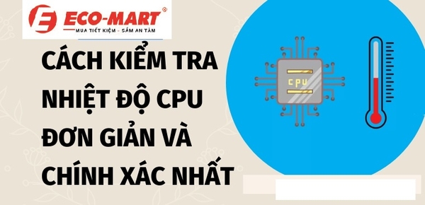 Cách kiểm tra nhiệt độ CPU tại nhà đơn giản và chính xác nhất