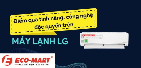Điểm qua 3 tính năng, công nghệ độc quyền chỉ có trên máy lạnh LG