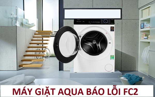 Máy giặt Aqua gặp lỗi FC2 cách sửa đơn giản cho người không chuyên