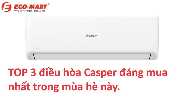TOP 3 điều hòa Casper đáng mua nhất trong mùa hè này.