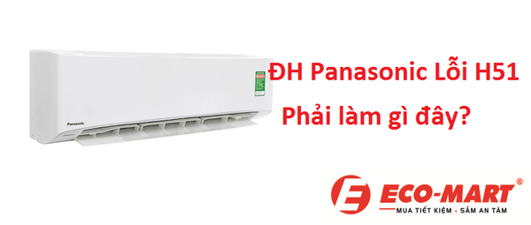 Điều hòa Panasonic báo lỗi H51 thì phải làm gì?
