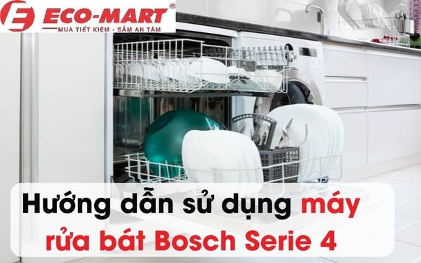 Hướng Dẫn Sử Dụng Máy Rửa Bát Bosch SMS4ECI26E Từ A Đến Z Cho Người Mới
