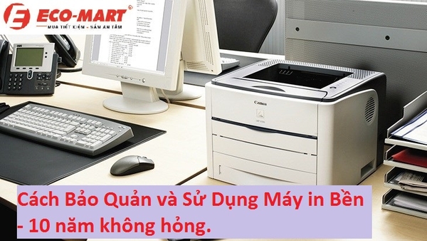 Hướng dẫn bảo quản và sử dụng máy in 10 năm không hỏng.