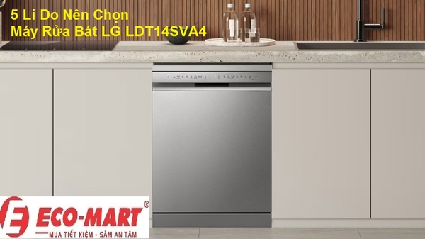 5 Lý Do Bạn Nên Chọn Máy Rửa Bát LG LDT14SVA4 Cho Gia Đình 4–6 Người