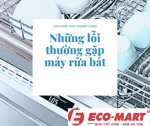 Những Lỗi Phổ Biến Khi Sử Dụng Máy Rửa Bát Và Cách Khắc Phục Năm 2024