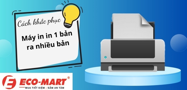 Máy in bị lỗi in ra nhiều bản 1 lúc - nguyên nhân và cách khắc phục