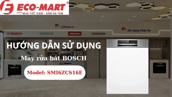 Hướng Dẫn Sử Dụng Và Bảo Quản Máy Rửa Bát Bosch SMI6ZCS16E Đúng Cách