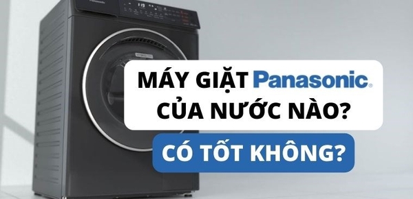 Máy giặt Panasonic của nước nào? Có tốt không?