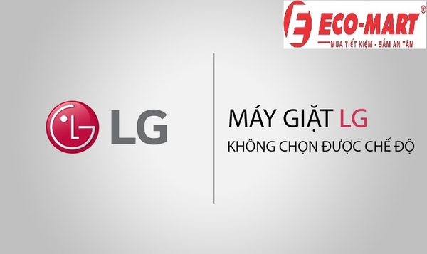 Nguyên nhân máy giặt LG không chọn được chế độ giặt