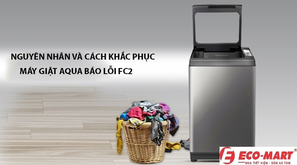 Nguyên nhân và cách khắc phục máy giặt Aqua báo lỗi FC2