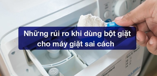 Những rủi ro khi dùng bột giặt cho máy giặt sai cách