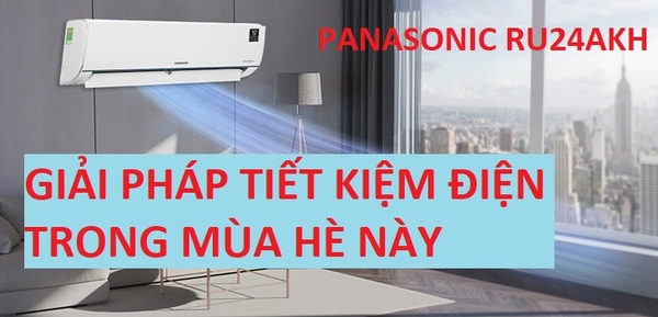 Tiết kiệm điện tối đa trong mùa hè với điều hòa Panasonic RU24AKH