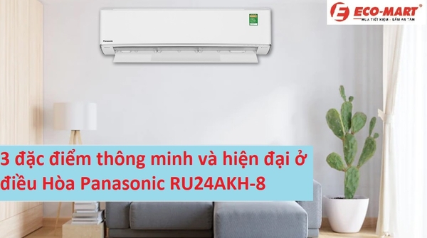 3 đặc điểm thông minh và hiện đại ở điều Hòa Panasonic RU24AKH-8