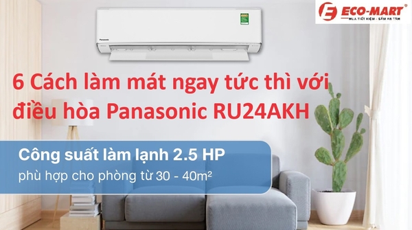 6 Cách làm mát ngay tức thì với điều hòa Panasonic RU24AKH