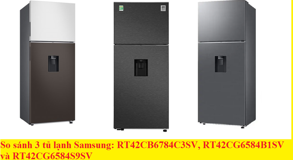 So sánh 3 tủ lạnh Samsung: RT42CB6784C3SV, RT42CG6584B1SV và RT42CG6584S9SV