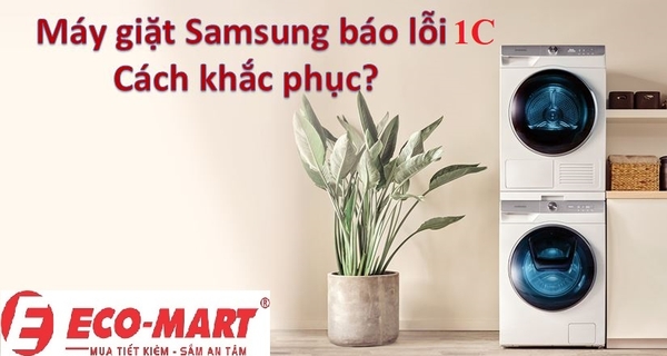 Máy giặt Samsung lỗi 1C là do đâu ? Nguyên nhân và cách khắc phục tại nhà