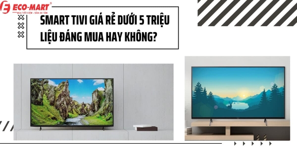 Top 4 Smart tivi Giá Dưới 5 triệu Rẻ - Bền - Đẹp
