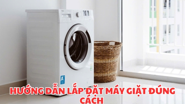 Hướng dẫn cách lắp đặt máy giặt đúng cách tại nhà