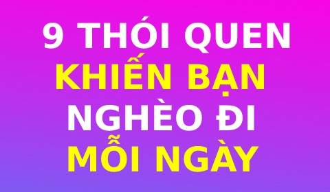 9 THÓI QUEN KHIẾN BẠN NGHÈO ĐI MỖI NGÀY